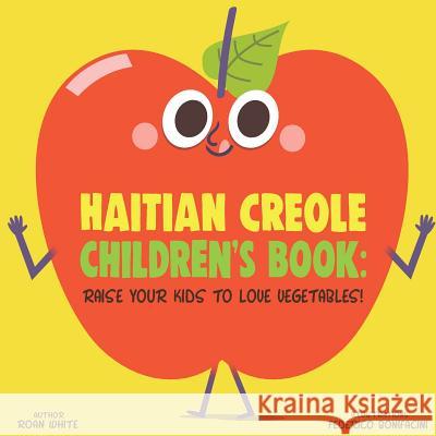 Haitian Creole Children's Book: Raise Your Kids to Love Vegetables! Roan White Federico Bonifacini 9781725719873 Createspace Independent Publishing Platform