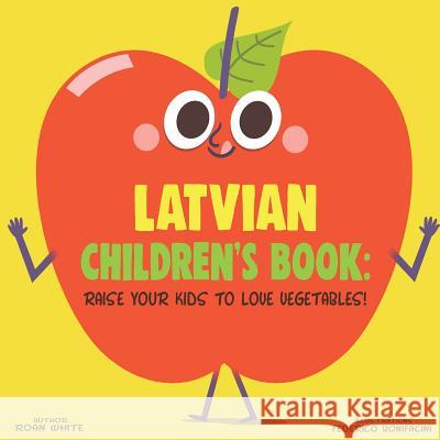 Latvian Children's Book: Raise Your Kids to Love Vegetables! Roan White Federico Bonifacini 9781725721890 Createspace Independent Publishing Platform