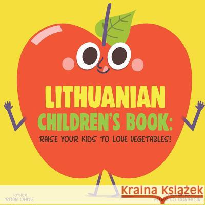 Lithuanian Children's Book: Raise Your Kids to Love Vegetables! Roan White Federico Bonifacini 9781725722231 Createspace Independent Publishing Platform