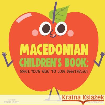 Macedonian Children's Book: Raise Your Kids to Love Vegetables! Roan White Federico Bonifacini 9781725722361 Createspace Independent Publishing Platform