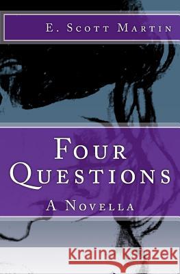 Four Questions: A Novella E. Scott Martin 9781725722798 Createspace Independent Publishing Platform