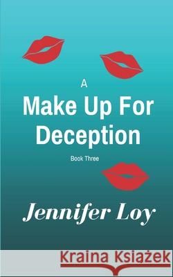 A Make Up For Deception: Book Three Loy, Jennifer 9781725723986 Createspace Independent Publishing Platform