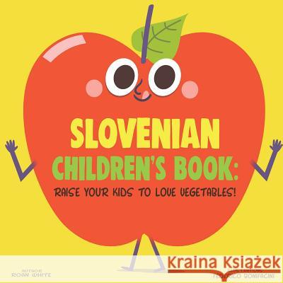 Slovenian Children's Book: Raise Your Kids to Love Vegetables! Roan White Federico Bonifacini 9781725726796 Createspace Independent Publishing Platform