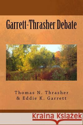 Garrett-Thrasher Debate Thomas N. Thrasher Eddie K. Garrett 9781725728134 Createspace Independent Publishing Platform