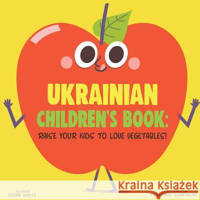 Ukrainian Children's Book: Raise Your Kids to Love Vegetables! Roan White Federico Bonifacini 9781725728455 Createspace Independent Publishing Platform