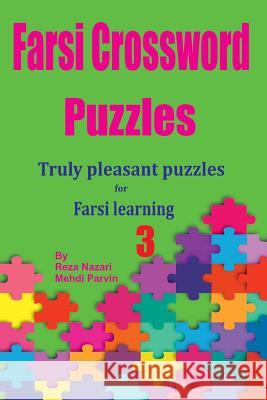 Farsi Crossword Puzzles 3: Truly Pleasant Puzzles for Farsi Learners Reza Nazari Mehdi Parvin 9781725728950 Createspace Independent Publishing Platform