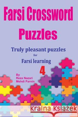 Farsi Crossword Puzzles 4: Truly Pleasant Puzzles for Farsi Learners Reza Nazari Mehdi Parvin 9781725728981 Createspace Independent Publishing Platform