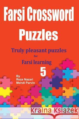 Farsi Crossword Puzzles 5: Truly Pleasant Puzzles for Farsi Learners Reza Nazari Mehdi Parvin 9781725729018 Createspace Independent Publishing Platform