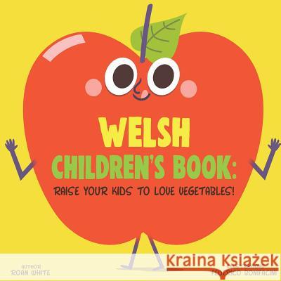 Welsh Children's Book: Raise Your Kids to Love Vegetables! Roan White Federico Bonifacini 9781725729261 Createspace Independent Publishing Platform