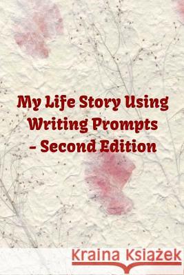 My Life Story Using Writing Prompts - Second Edition: If you or anyone in the family is a family history or genealogy enthusiast, this book will be 