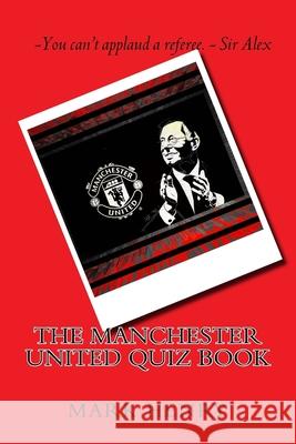 Manchester United Quiz Book Mark Henry 9781725737303 Createspace Independent Publishing Platform