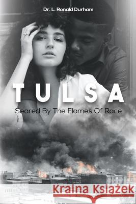 Tulsa Seared by the Flames of Race L. Ronald Durham 9781725738904 Createspace Independent Publishing Platform