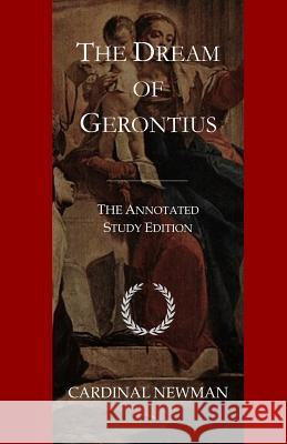 The Dream of Gerontius: The Annotated Study Edition Cardinal Newman Cby Publishing Cby Publishing 9781725741935 Createspace Independent Publishing Platform
