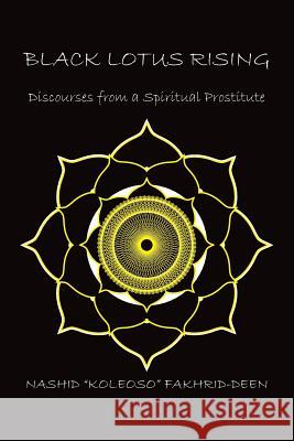 Black Lotus Rising: Discourses from a Spiritual Prostitute Nashid Koleoso Fakhrid-Deen 9781725748323