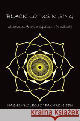 Black Lotus Rising: Discourses from a Spiritual Prostitute Nashid Koleoso Fakhrid-Deen 9781725748323 Createspace Independent Publishing Platform