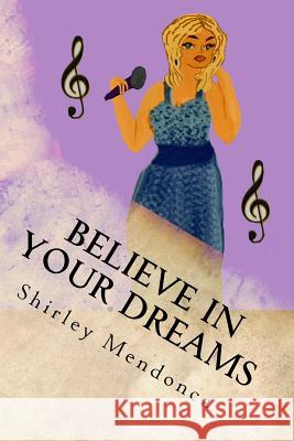 Believe in Your Dreams Shirley Mendonca Shirley Mendonca 9781725757660 Createspace Independent Publishing Platform