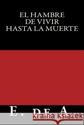 El Hambre de Vivir Hasta La Muerte Emilio d 9781725764323 Createspace Independent Publishing Platform