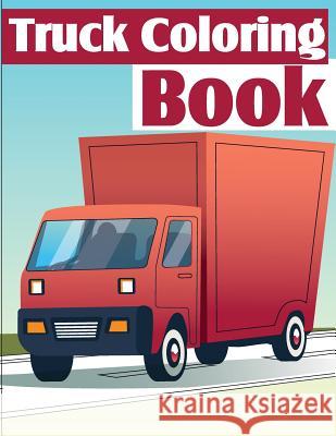 Truck Coloring Book: Truck Coloring Books for Boys, Truck Books, Little Blue Cars, Christmas Coloring Books, Truck Books for Toddler, Truck Gray Kusman 9781725765474 Createspace Independent Publishing Platform