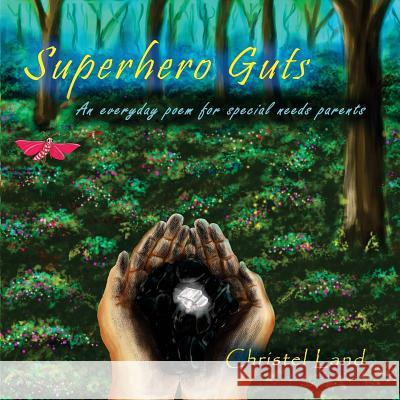 Superhero Guts: An Everyday Poem for Special Needs Parents Christel Land 9781725783973 Createspace Independent Publishing Platform