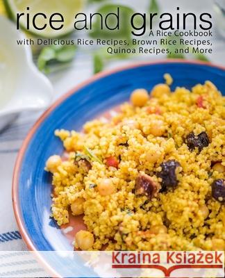 Rice and Grains: A Rice Cookbook with Delicious Rice Recipes, Brown Rice Recipes, Quinoa Recipes, and More Booksumo Press 9781725787247 Createspace Independent Publishing Platform