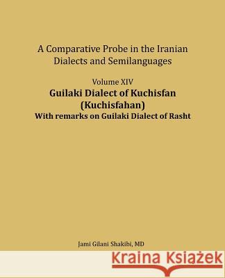 Guilaki Dialect of Kuchisfan (Kuchisfahan) with Remarks on Guilaki Dialect of Rasht: A Comparative Probe in the Iranian Dialects and Semi-Languages Jami Gilani Shakibi 9781725791541 Createspace Independent Publishing Platform