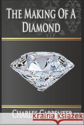 The Making of a Diamond Charles Carpenter 9781725792258 Createspace Independent Publishing Platform