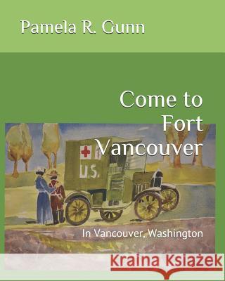 Come to Fort Vancouver: In Vancouver, Washington Pamela R. Gunn 9781725799325 Createspace Independent Publishing Platform