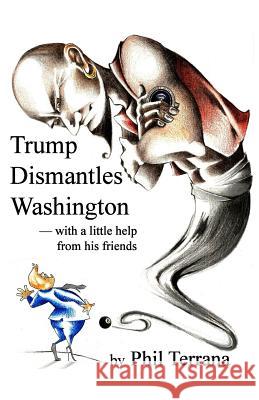 Trump Dismantles Washington: with a little help from his friends Terrana, Phil 9781725801745