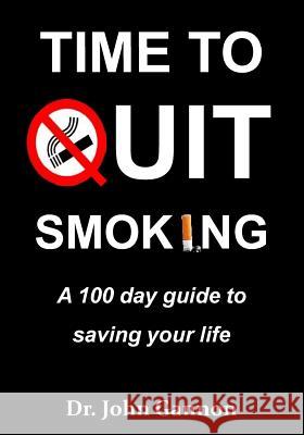 Time To Quit Smoking: A 100 day guide to saving your life Gannon, John 9781725803275 Createspace Independent Publishing Platform