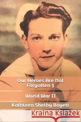 Our Heroes Are Not Forgotten 3 Kathleen Shelby Boyett 9781725807181 Createspace Independent Publishing Platform