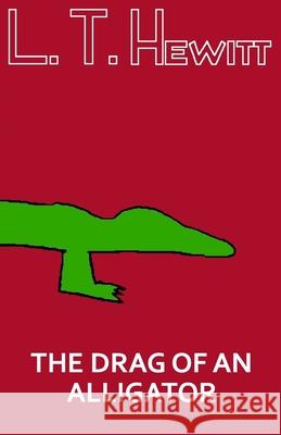 The Drag of an Alligator L. T. Hewitt 9781725807327 Createspace Independent Publishing Platform