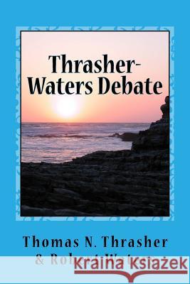 Thrasher-Waters Debate Thomas N. Thrasher Robert Waters 9781725811386