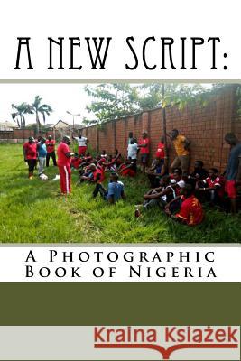 A New Script: : A Photographic Book of Nigeria Sharon J. Geyer 9781725821903 Createspace Independent Publishing Platform
