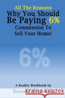 All The Reasons You Should Be Paying 6% Commission...: A Reality Workbook Donald Gorbach 9781725822788 Createspace Independent Publishing Platform