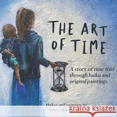 The Art of Time: A story of time told through haiku and original paintings Nancy Hilliard Joyce Nancy Hilliard Joyce 9781725832275 Createspace Independent Publishing Platform
