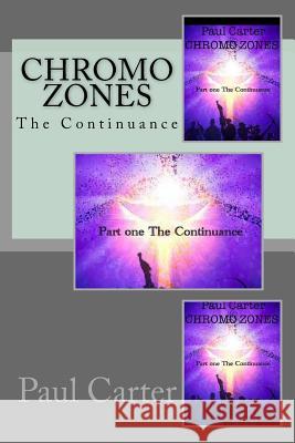 Chromo Zones: Part One, the Continuance. Jess Leitao Paul Carter 9781725833692 Createspace Independent Publishing Platform