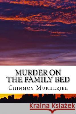 Murder on the family bed: Love triangle in Melbourne Mukherjee, Chinmoy 9781725836396 Createspace Independent Publishing Platform