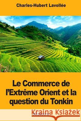 Le Commerce de l'Extrême Orient et la question du Tonkin Lavollee, Charles-Hubert 9781725846142 Createspace Independent Publishing Platform