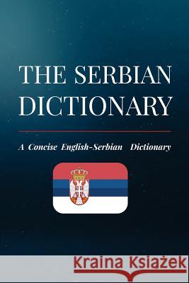 The Serbian Dictionary: A Concise English-Serbian Dictionary Nikola Dordevic 9781725847323 Createspace Independent Publishing Platform