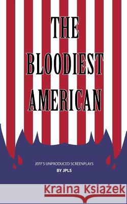 The Bloodiest American: A Jeff's Unproduced Screenplay Jeffrey Paul Louis Schiller 9781725850262