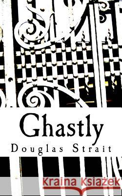 Ghastly Douglas E. Strait 9781725862326 Createspace Independent Publishing Platform