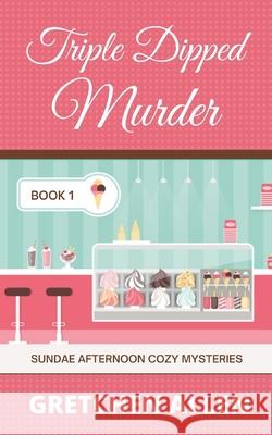 Triple Dipped Murder Gretchen Allen 9781725863873 Createspace Independent Publishing Platform