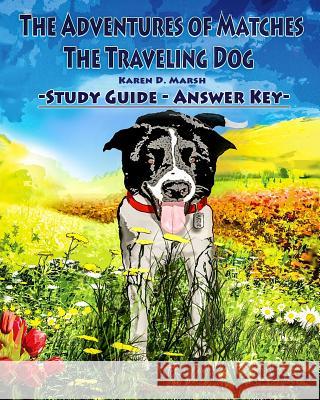 The Adventures of Matches the Traveling Dog Answer Key Karen D. Marsh 9781725865020