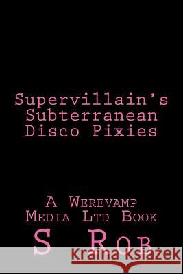 Supervillain's Subterranean Disco Pixies S. Rob 9781725869448 Createspace Independent Publishing Platform