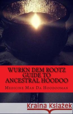 Wurkn Dem Rootz: Ancestral Hoodoo Medicine Man 9781725872578 Createspace Independent Publishing Platform