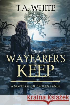 Wayfarer's Keep T. A. White 9781725876576 Createspace Independent Publishing Platform