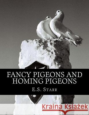 Fancy Pigeons and Homing Pigeons E. S. Starr Jackson Chambers 9781725888746 Createspace Independent Publishing Platform