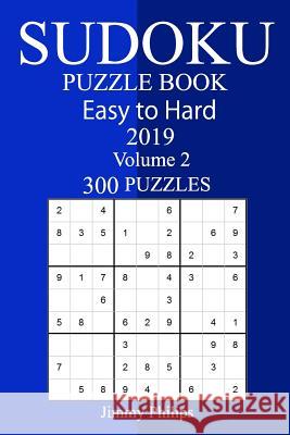 300 Easy to Hard Sudoku Puzzle Book 2019 Jimmy Philips 9781725890244