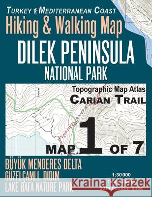 Carian Trail 1: 30000 Map 1 of 7 Dilek Peninsula National Park Turkey Hiking & Walking Map Buyuk Menderes Delta, Guzelcamli, Didim, Lake Bafa Nature Park: Trails, Hikes & Walks Topographic Map Sergio Mazitto 9781725894389 Createspace Independent Publishing Platform