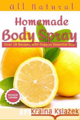 All natural Homemade body spray: With organic essential oil Over 18 recipes Brown, April 9781725898165